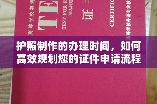 乌拉特前旗护照制作的办理时间，如何高效规划您的证件申请流程